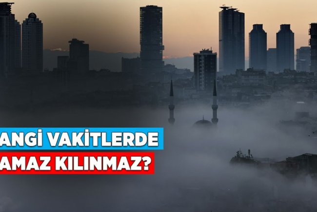Hangi vakitlerde namaz kılınmaz?