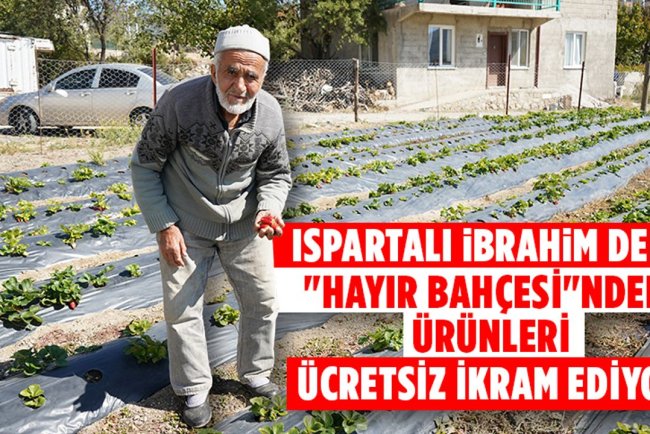 Ispartalı İbrahim dede "Hayır Bahçesi"ndeki ürünleri ziyaretçilere ücretsiz ikram ediyor