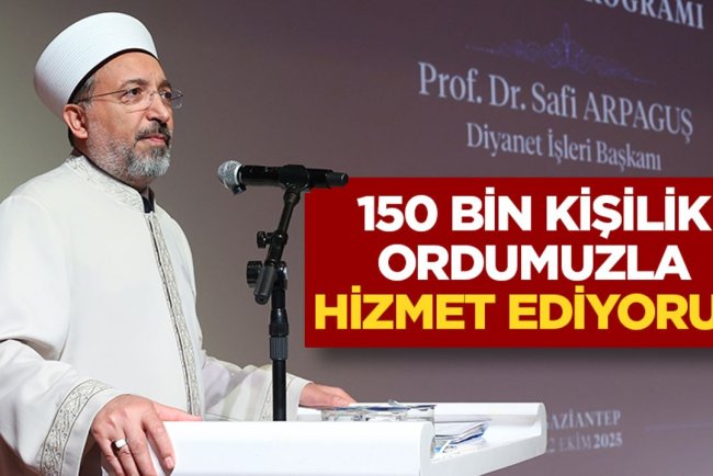 Prof. Dr. Arpaguş: Başkanlığımız 150 bin kişilik bir orduyla gece gündüz hizmet etmeye çalışıyor