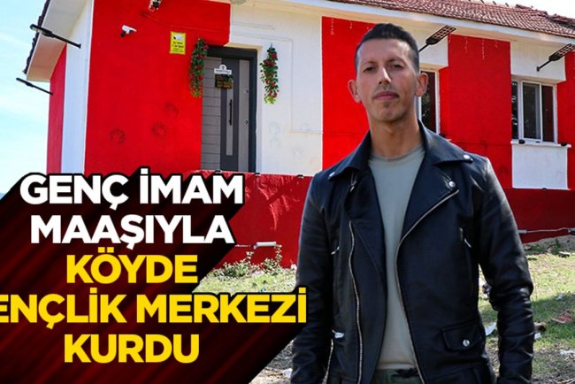 Genç imam, maaşıyla köyde gençlik merkezi kurdu