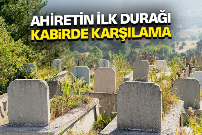 Ahiretin İlk Durağı Kabirde Karşılama