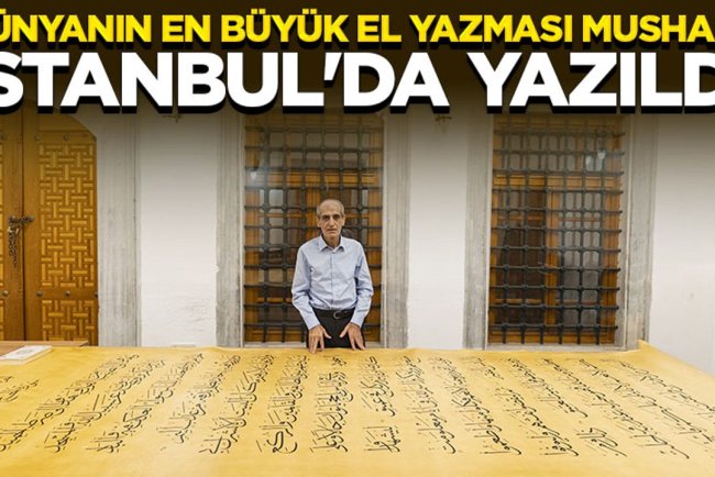 Dünyanın en büyük el yazması Mushaf'ı İstanbul'da yazıldı