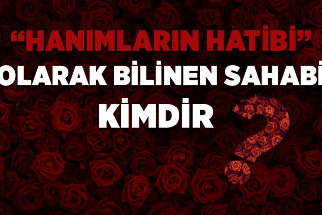 Hanımların hatibi olarak bilinen sahabi kimdir?