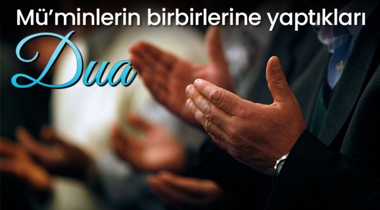 Mü’minlerin Birbirlerine Yaptıkları Dua