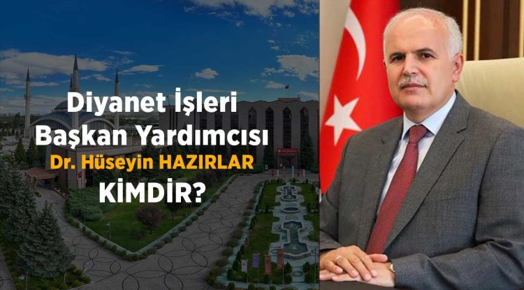 Diyanet İşleri Başkan Yardımcısı Dr. Hüseyin HAZIRLAR Kimdir?