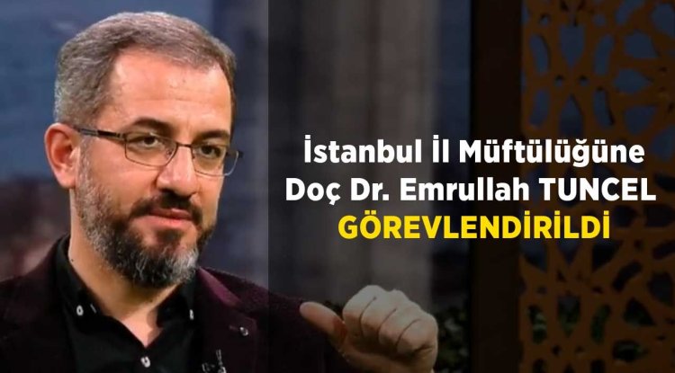 İstanbul İl Müftülüğüne Doç Dr. Emrullah TUNCEL görevlendirildi