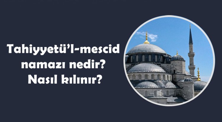 Tahiyyetü’l-mescid namazı nedir? Nasıl kılınır?