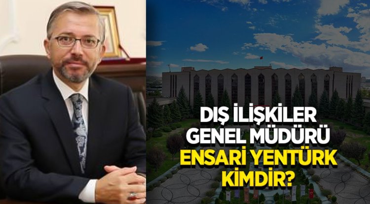 Dış İlişkiler Genel Müdürü Ensari Yentürk kimdir?