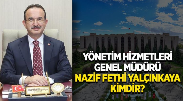 Yönetim Hizmetleri Genel Müdürü Nazif Fethi Yalçınkaya kimdir?