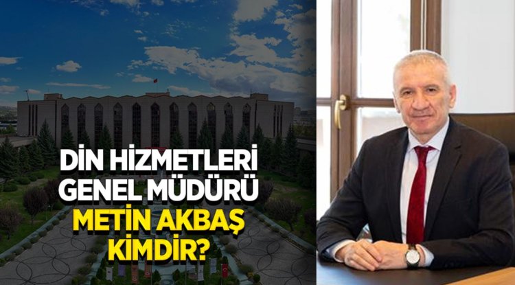 Din Hizmetleri Genel Müdürü Metin Akbaş kimdir?