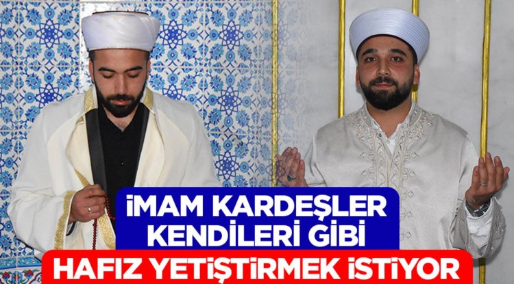 İmam kardeşler kendileri gibi hafız yetiştirmek istiyor