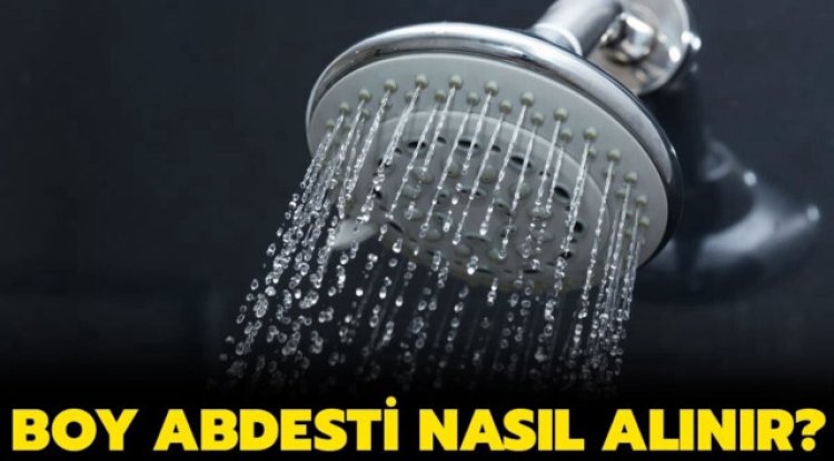 Gusül boy abdesti nasıl alınır? Adım adım boy abdesti alınışının anlatımı