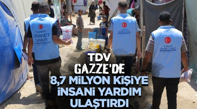 TDV, Gazze'de 8,7 milyon kişiye insani yardım ulaştırdı