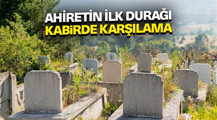 Ahiretin İlk Durağı Kabirde Karşılama