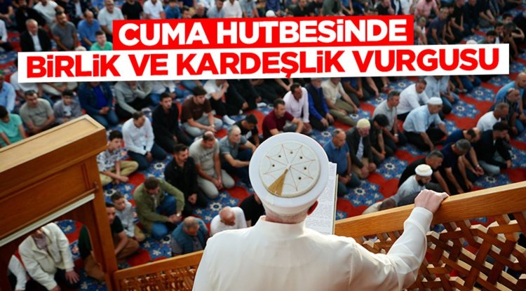 Cuma hutbesinde birlik ve kardeşlik vurgusu: