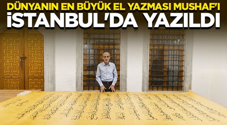 Dünyanın en büyük el yazması Mushaf'ı İstanbul'da yazıldı