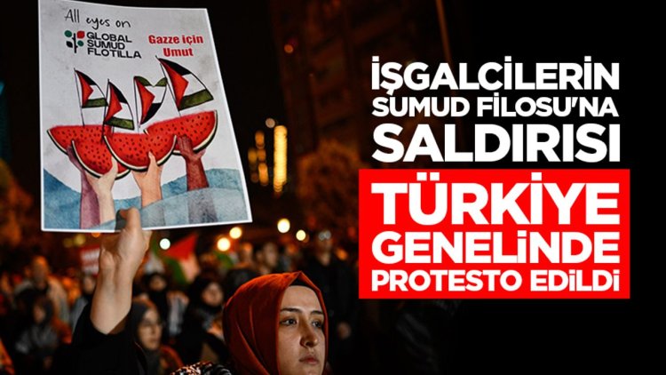 İşgalcilerin Küresel Sumud Filosu'na saldırısı Türkiye genelinde protesto edildi
