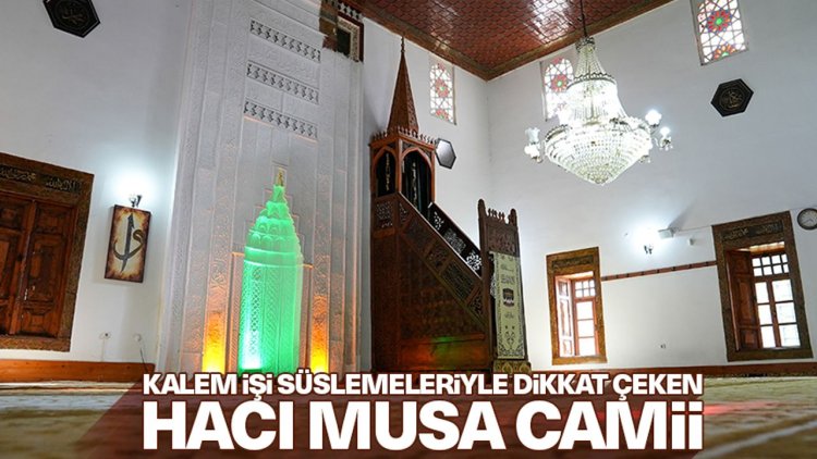 Kalem işi süslemeleriyle dikkat çeken Hacı Musa Camii