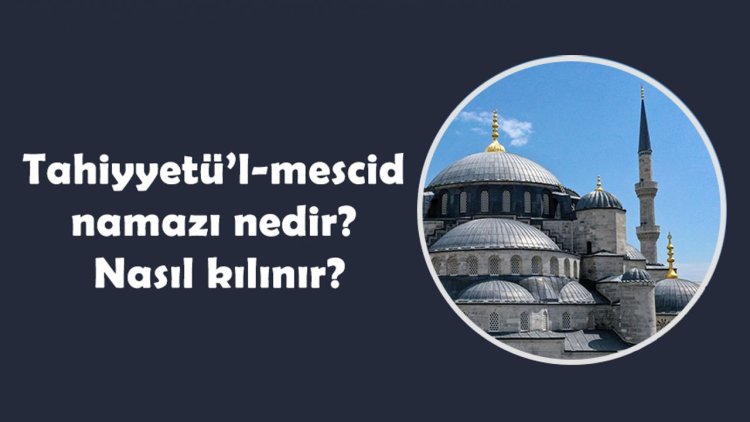 Tahiyyetü’l-mescid namazı nedir? Nasıl kılınır?