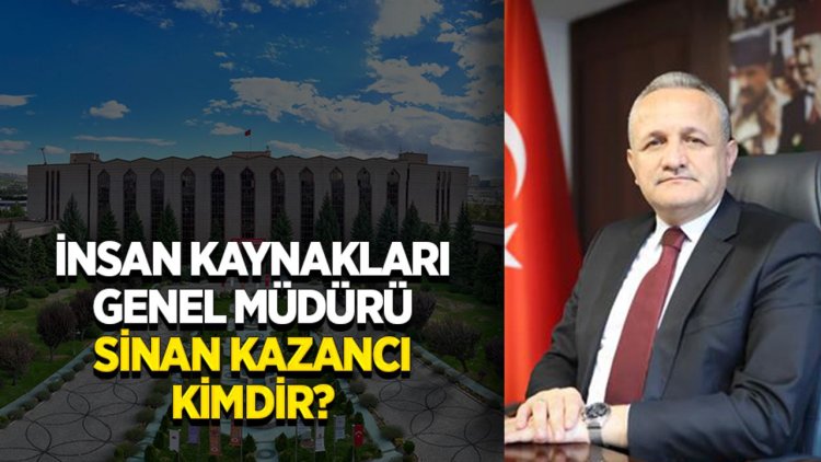 İnsan Kaynakları Genel Müdürü Sinan Kazancı kimdir?