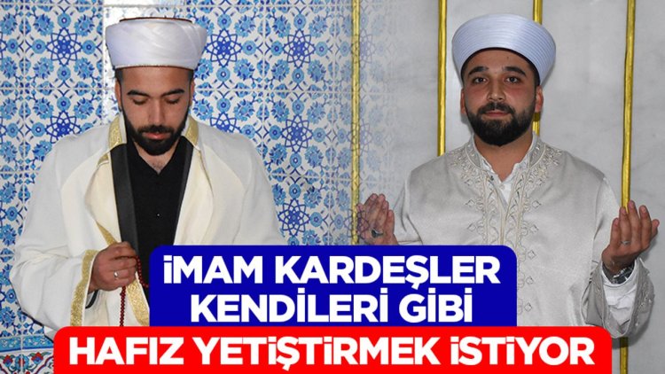 İmam kardeşler kendileri gibi hafız yetiştirmek istiyor