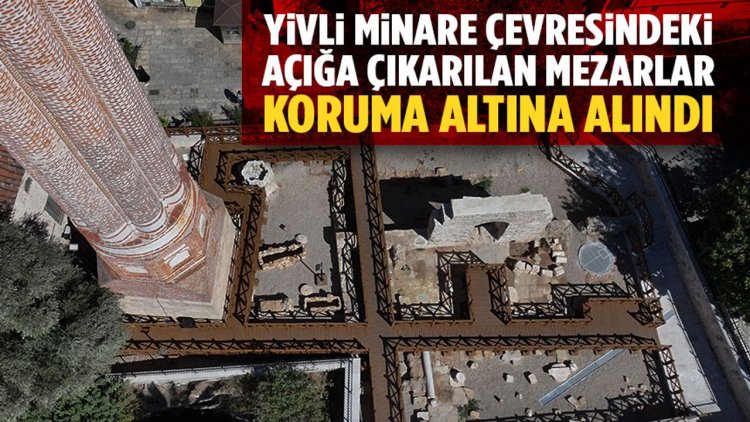 Yivli Minare çevresindeki kazılarda açığa çıkarılan mezarlardan 3'ü koruma altına alındı