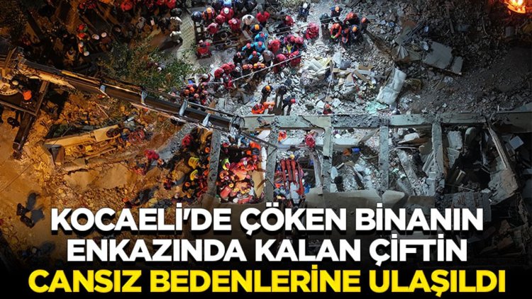 Kocaeli'de çöken binanın enkazında kalan çiftin cansız bedenlerine ulaşıldı