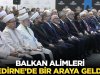 Balkan Alimleri Edirne’de Bir Araya Geldi