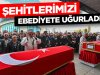 Şehitlerimizi ebediyete uğurladık
