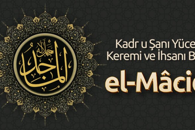 Kadr u Şanı Yüce, Keremi ve İhsanı Bol: El Mâcid