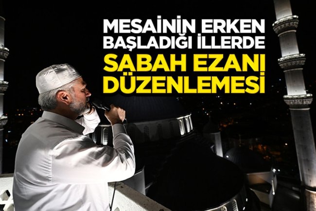 Mesainin erken başladığı illerde sabah ezanı düzenlemesi
