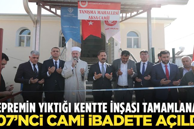 Depremin yıktığı kentte inşası tamamlanan 107’nci cami ibadete açıldı