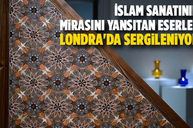 İslam sanatının mirasını yansıtan eserler, Londra'da sergileniyor