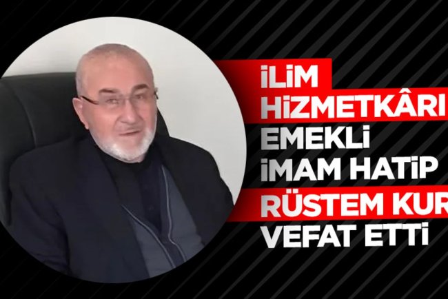 İlim hizmetkârı emekli İmam Hatip Rüstem Kurt vefat etti