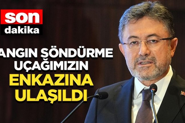 Bakan Yumaklı: Yangın söndürme uçağımızın enkazına ulaşıldı