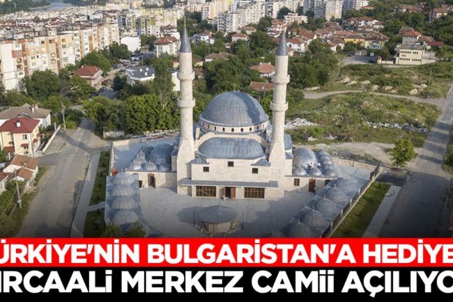 Türkiye'nin Bulgaristan'a hediyesi Kırcaali Merkez Camii açılıyor