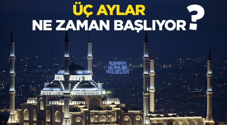 2026 üç aylar ne zaman başlıyor?