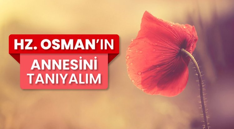 Hz. Osman’ın annesini tanıyalım