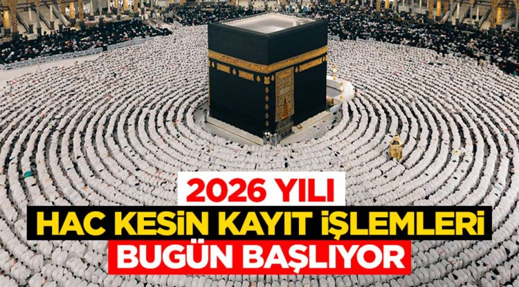 2026 Yılı hac kesin kayıt işlemleri bugün başlıyor