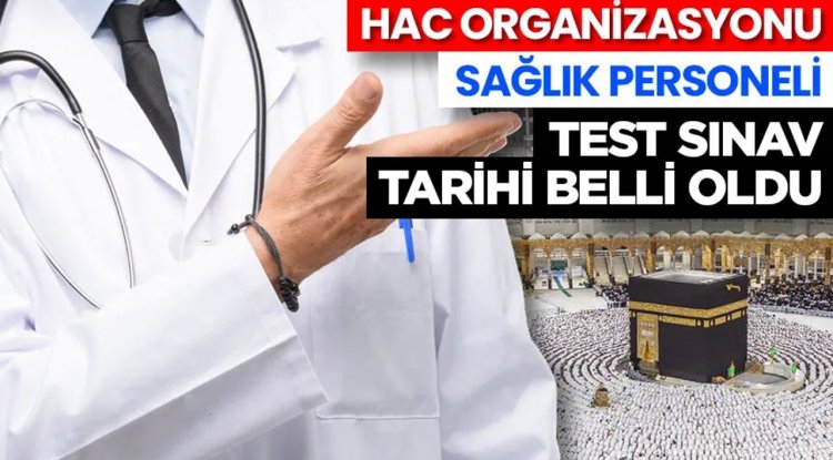 2026 Yılı Hac Organizasyonu sağlık personeli test sınav tarihi belli oldu