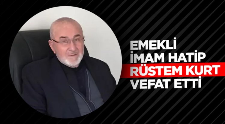 Emekli İmam Hatip Rüstem Kurt vefat etti