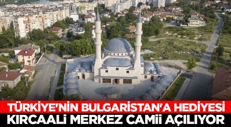 Türkiye'nin Bulgaristan'a hediyesi Kırcaali Merkez Camii açılıyor