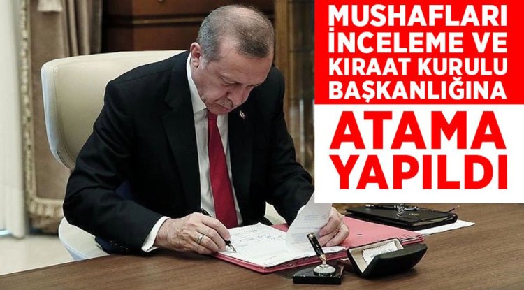 Mushafları İnceleme ve Kıraat Kurulu Başkanlığına atama yapıldı