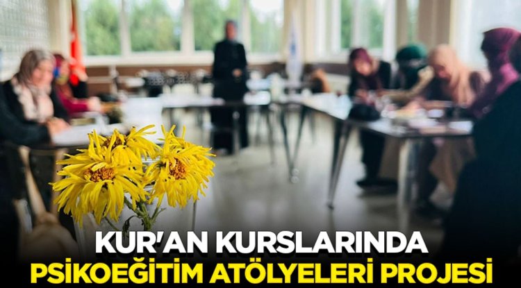 Kur'an kurslarında "Psikoeğitim Atölyeleri Projesi" uygulanmaya başlandı