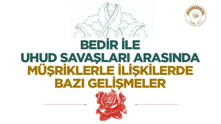 Bedir ile Uhud Savaşları Arasında Müşriklerle İlişkilerde Bazı Gelişmeler