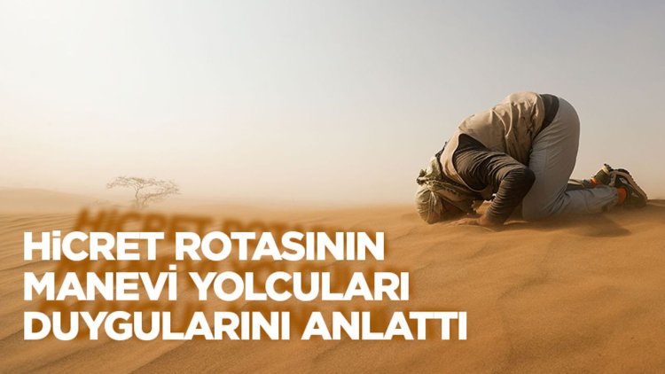 Hicret rotasının manevi yolcuları duygularını anlattı
