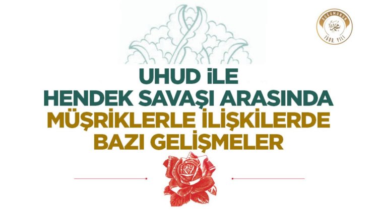Uhud İle Hendek Savaşı Arasında Müşriklerle İlişkilerde Birtakım Gelişmeler