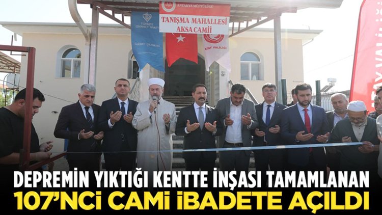 Depremin yıktığı kentte inşası tamamlanan 107’nci cami ibadete açıldı