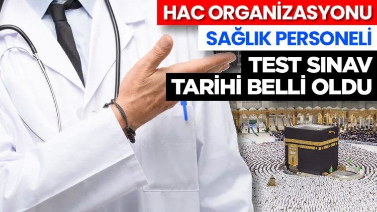 2026 Yılı Hac Organizasyonu sağlık personeli test sınav tarihi belli oldu