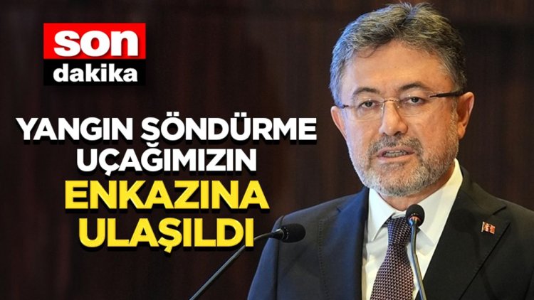 Bakan Yumaklı: Yangın söndürme uçağımızın enkazına ulaşıldı